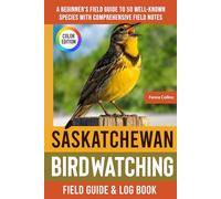 Saskatchewan Birdwatching - Field Guide: A Beginner's Field Guide to 50 Well-Known Species with Comprehensive Notes (Saskatchewan Bird Identification Book)