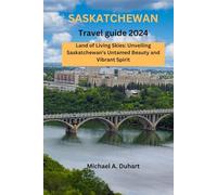 Saskatchewan travel guide 2024: Land of the living skies: Unveiling Saskatchewan's beauty and Vibrant Spirit