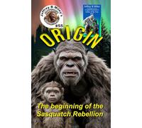 Sasquatch 55: Origin: The beginning of the Sasquatch Rebellion (Sasquatch Adventures)