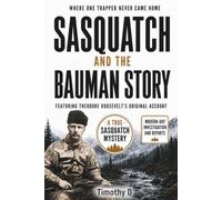SASQUATCH AND THE BAUMAN STORY: WHERE ONE TRAPPER NEVER CAME HOME (A TRUE SASQUATCH MYSTERY)