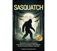 Sasquatch: Behavior, Communication, and Human Encounters-From 1,200+ Eyewitness Reports of Bigfoot-North America’s Elusive Hominid (Creatures of the World)