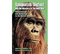 Sasquatch / Bigfoot & the Mystery of the Wild Man: Cryptozoology & Mythology in the Pacific Northwest: Cryptozoology and Mythology in the Pacific Northwest