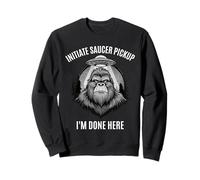 Sasquatch Bigfoot UFO Initiate Saucer Pickup I'm Done Here Sweatshirt