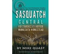 Sasquatch Central: High Strangeness at a Northern Minnesota Homestead: 4 (Sasquatch Chronicles)
