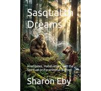 Sasquatch Dreams: Anecdotes, Habituation, and the Spiritual or Paranormal Bigfoot (Bigfoot Beyond Belief)
