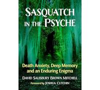 Sasquatch in the Psyche: Death Anxiety, Deep Memory and an Enduring Enigma