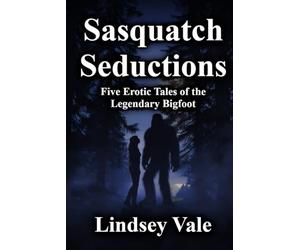 Sasquatch Seductions: Five Erotic Tales of the Legendary Bigfoot