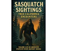 Sasquatch Sightings: True California Encounters: Volume 5 of an American, state-by-state Bigfoot series (American Cryptid Chronicles: Bigfoot)