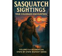 Sasquatch Sightings: True Colorado Encounters: American Cryptid Chronicles: Bigfoot, Vol. 6