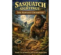 Sasquatch Sightings: True Kentucky Encounters: Volume 17 of an American, state-by-state Bigfoot series (American Cryptid Chronicles: Bigfoot)