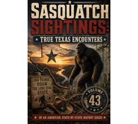 Sasquatch Sightings: True Texas Encounters: - Volume 43 of an American, state-by-state Bigfoot series (American Cryptid Chronicles: Bigfoot)