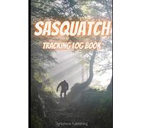 SASQUATCH TRACKING LOG BOOK: Great journal/ notebook for Sasquatch Tracking, Big Foot Hunting, Yeti Proof, and Evidence Gathering (Dark tool kits, trackers, and journals)