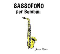Sassofono per Bambini: Canti di Natale, Musica Classica, Filastrocche, Canti Tradizionali e Popolari! (Spartiti Per Bambini)