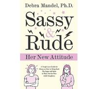 Sassy and Rude: Her New Attitude: a Tough-love Guide for Moms on How to Bring Back the Sugar and Spice in Her Not-so-nice Adult Daughters