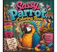 Sassy Parrot Coloring Book for Adults & Teens: Funny Coloring Pages Featuring Chaotic Parrots, Sassy Birds, Hilarious Pet Humor & Tropical Adventures (Zero Braincell Club)