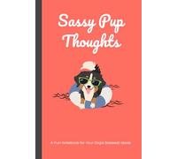 Sassy Pup Thoughts: A Fun Notebook for Unleashing Your Dog’s Sassiest Thoughts