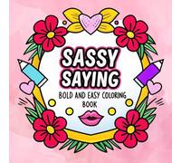Sassy Sayings Coloring Book: 100+ Funny and Fierce Quotes for Bold Women | Attitude, Confidence & Empowerment Coloring Pages for Stress Relief and ... Sass, Confidence, and a Touch of Attitude