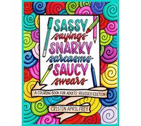 Sassy Sayings, Snarky Sarcasms, & Saucy Swears: A Coloring Book for Adults - Revised Edition