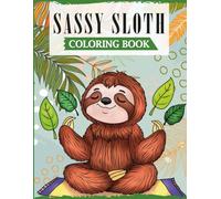 Sassy Sloth: A Fun Coloring Book for Adults with Funny Swearing Sloth Quotes for Relieving Stress & Relaxation