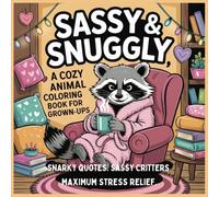 Sassy & Snuggly: A Cozy Animal Coloring Book for Grown-Ups: A Sass-Filled Coloring Book for Adults And Teens. Easy And Simple Designs For Relaxation (Coloring Books)