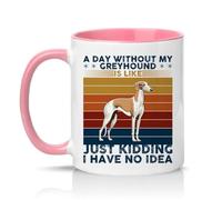 Sassy Souls A Day Without My Greyhound is Like Just Kidding I Have No Idea 11oz Ceramic Novelty Mug Greyhound Dog Lover Tea Coffee Cup Gift Pink