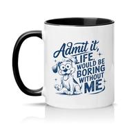 Sassy Souls Admit It Life Would Be Boring Without Me 11oz Ceramic Novelty Mug Dog Humour Pet Owners Tea Coffee Cup Gift Black