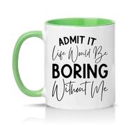 Sassy Souls Admit It Life Would Be Boring Without Me 11oz Ceramic Novelty Mug Sarcastic Humour Tea Coffee Cup Gift Green