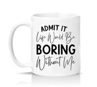 Sassy Souls Admit It Life Would Be Boring Without Me 11oz Ceramic Novelty Mug Sarcastic Humour Tea Coffee Cup Gift White