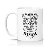 Sassy Souls As Long As Everything is Exactly The Way I Want It Im Totally Flexible 11oz Ceramic Novelty Mug Office Humour Tea Coffee Cup Gift White