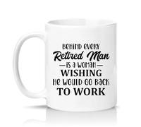 Sassy Souls Behind Every Retired Man is A Woman Wishing He Would Go Back to Work 11oz Ceramic Novelty Mug Retirement Office Humour Tea Coffee Cup White
