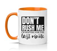 Sassy Souls Dont Rush Me Im Waiting for The Last Minute 11oz Ceramic Novelty Mug Procrastination Sarcastic Humour Tea Coffee Cup Gift Orange