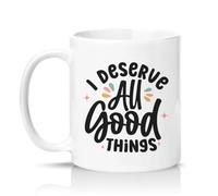 Sassy Souls I Deserve All Good Things 11oz Ceramic Novelty Mug Positive Affirmation Tea Coffee Cup Gift White