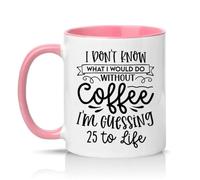 Sassy Souls I Dont Know What I Would Do Without Coffee Im Guessing 25 to Life 11oz Ceramic Novelty Mug Coffee Lovers Tea Coffee Cup Pink