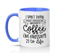 Sassy Souls I Dont Know What I Would Do Without Coffee Im Guessing 25 to Life 11oz Ceramic Novelty Mug Coffee Lovers Tea Coffee Cup Blue