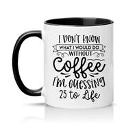 Sassy Souls I Dont Know What I Would Do Without Coffee Im Guessing 25 to Life 11oz Ceramic Novelty Mug Coffee Lovers Tea Coffee Cup Black