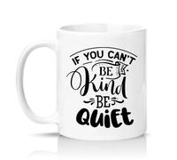 Sassy Souls If You Cant Be Kind Be Quiet 11oz Ceramic Novelty Mug Sarcastic Humour Tea Coffee Cup Gift White