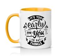 Sassy Souls Its Too Early for You to Say Things 11oz Ceramic Novelty Mug Office Humour Tea Coffee Cup Gift Golden Yellow