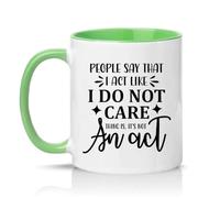 Sassy Souls People Say that I Act Like I Do Not Care Thing is Its Not an Act 11oz Ceramic Novelty Mug Sarcastic Office Humour Tea Coffee Cup Green