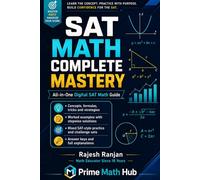 SAT Math Complete Mastery: All-in-One Digital SAT Math Guide with Concepts, Formulas, Tricks, Worked Examples, Practice Questions and Full Solutions (PrimeMathHub SAT Mastery Series)
