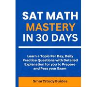 SAT Math Mastery in 30 Days: Learn a Topic Per Day, Daily Practice questions with Detailed Explanation for you to Prepare and Pass your Exam (SAT Exam Prep)