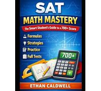 SAT Math Mastery: The Smart Student’s Guide to a 700+ Score Formulas • Strategies • Practice • Full Tests