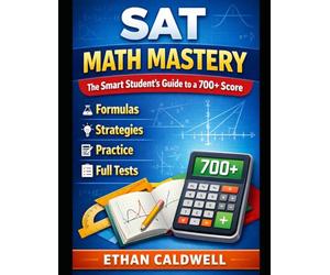 SAT Math Mastery: The Smart Student’s Guide to a 700+ Score Formulas • Strategies • Practice • Full Tests