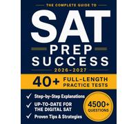 SAT Prep Success: The Complete & Up-to-Date Study Guide with Full-Length Practice Tests, Realistic Exam-Style Questions, Step-by-Step Explanations, and Smart Strategies to Ace the Digital SAT
