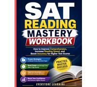SAT Reading Mastery Workbook: How to Improve Comprehension, Increase Reading Speed, and Boost Accuracy for Higher Test Scores