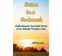 Satan in a Godmask: Confronting the Counterfeit Christs in our Midst for Freedom’s Sake