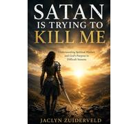 SATAN IS TRYING TO KILL ME: Understanding Spiritual Warfare and God's Purpose in Difficult Seasons