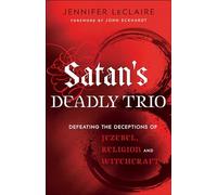 Satan`s Deadly Trio - Defeating the Deceptions of Jezebel, Religion and Witchcraft