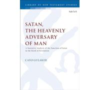 Satan, the Heavenly Adversary of Man: A Narrative Analysis of the Function of Satan in the Book of Revelation (The Library of New Testament Studies)