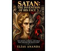 SATAN: THE INVENTION OF HIS FACE 3: THE ARTISTS, SYMBOLS, AND IDEAS THAT CREATED THE DEVIL'S FACE (SATAN: THE EVOLUTION OF THE DEVIL’S FACE)