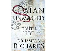 Satan Unmasked: The Truth Behind The Lie